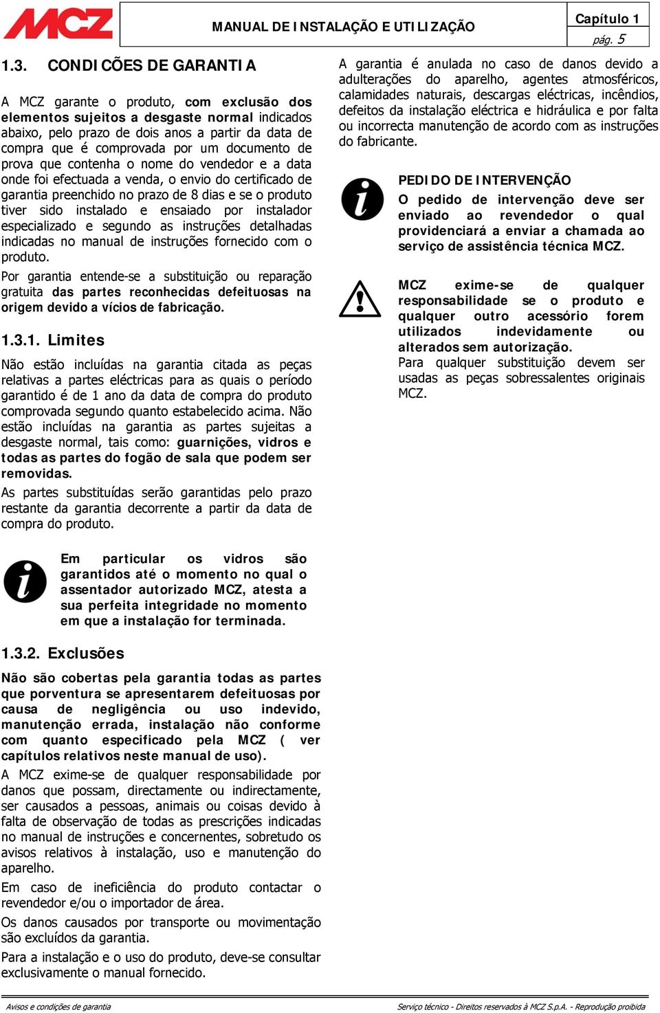 documento de prova que contenha o nome do vendedor e a data onde foi efectuada a venda, o envio do certificado de garantia preenchido no prazo de 8 dias e se o produto tiver sido instalado e ensaiado