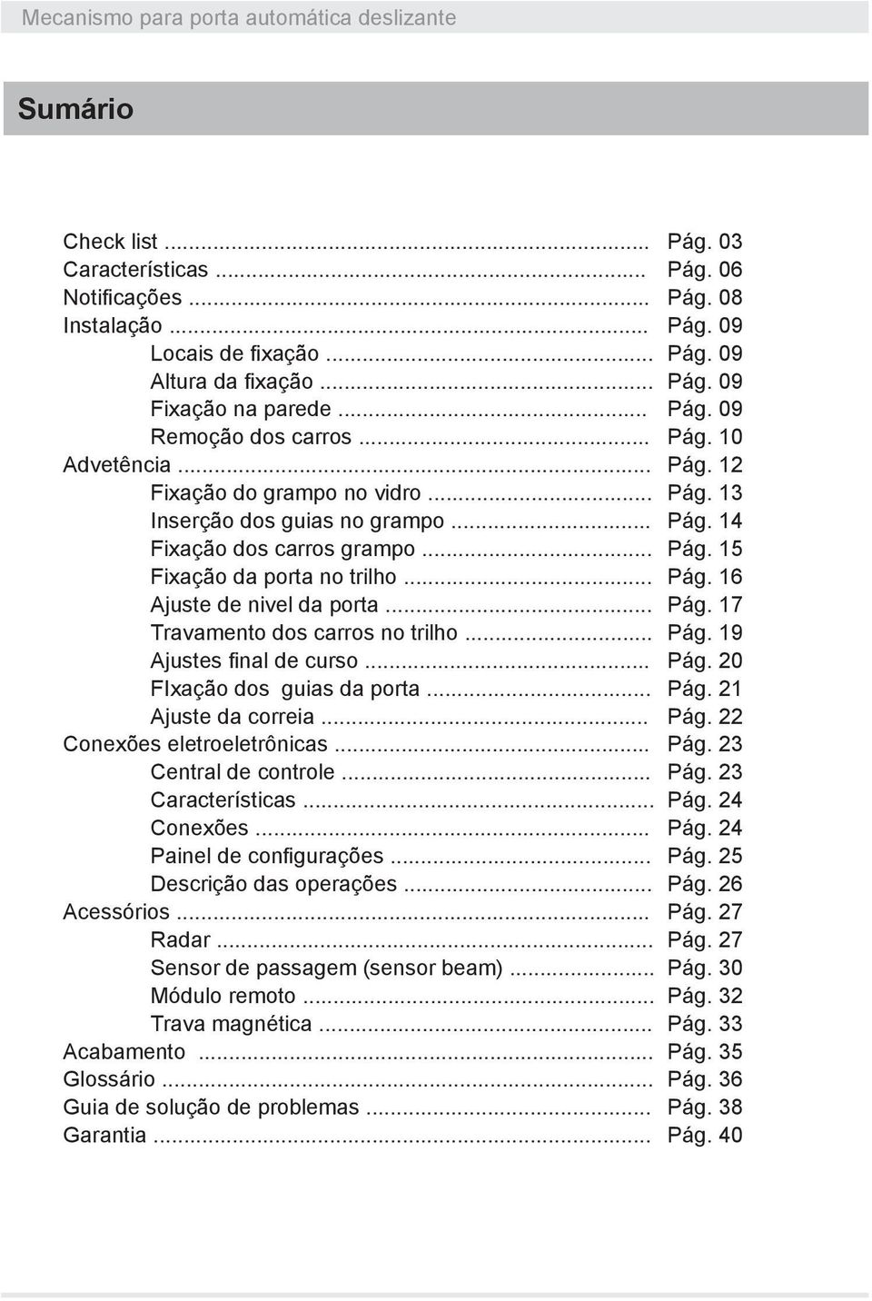 .. Ajustes final de curso... FIxação dos guias da porta... Ajuste da correia... Conexões eletroeletrônicas... Central de controle... Características... Conexões... Painel de configurações.