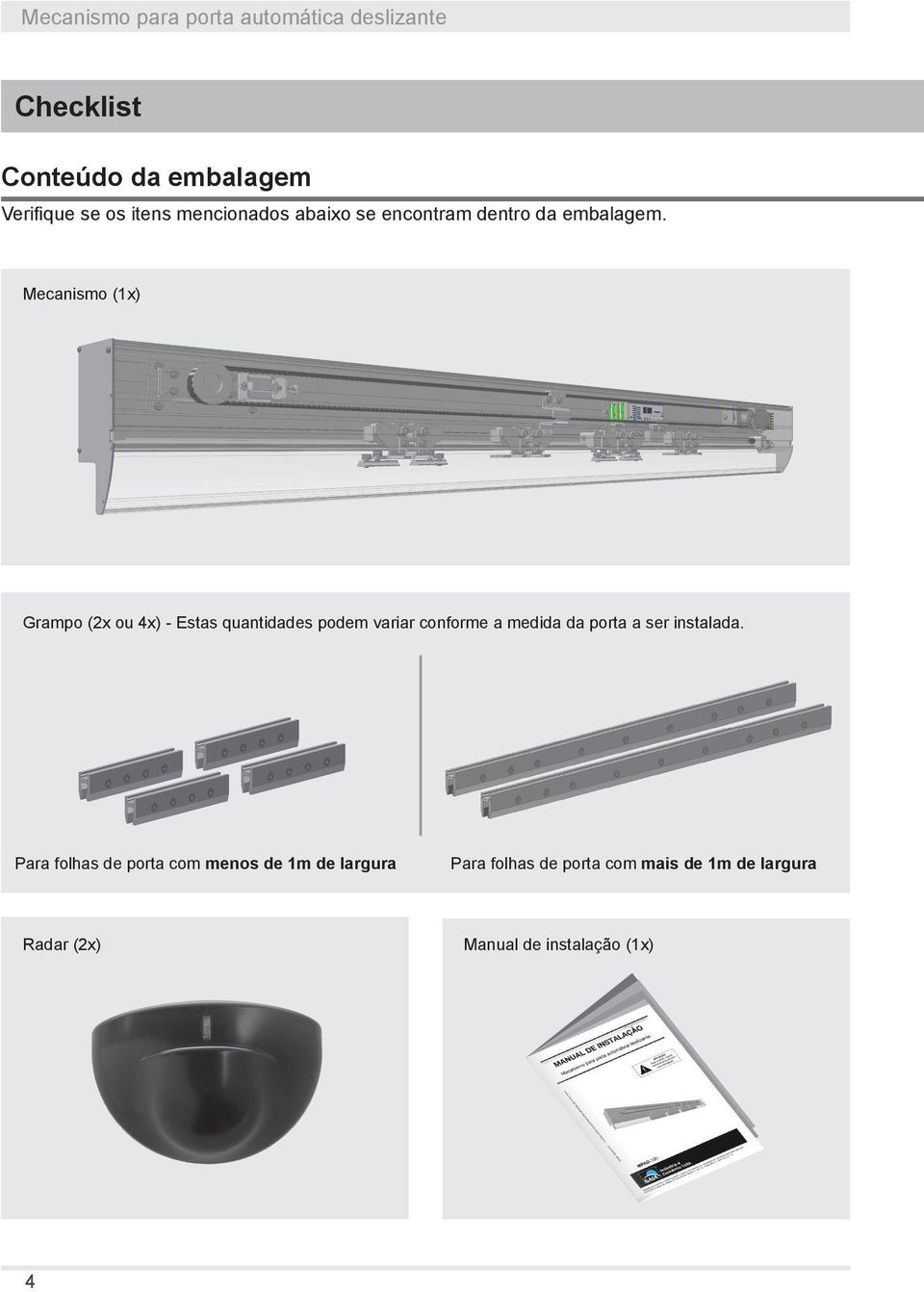 Mecanismo (1x) Grampo (2x ou 4x) - Estas quantidades podem variar conforme a medida da porta a ser