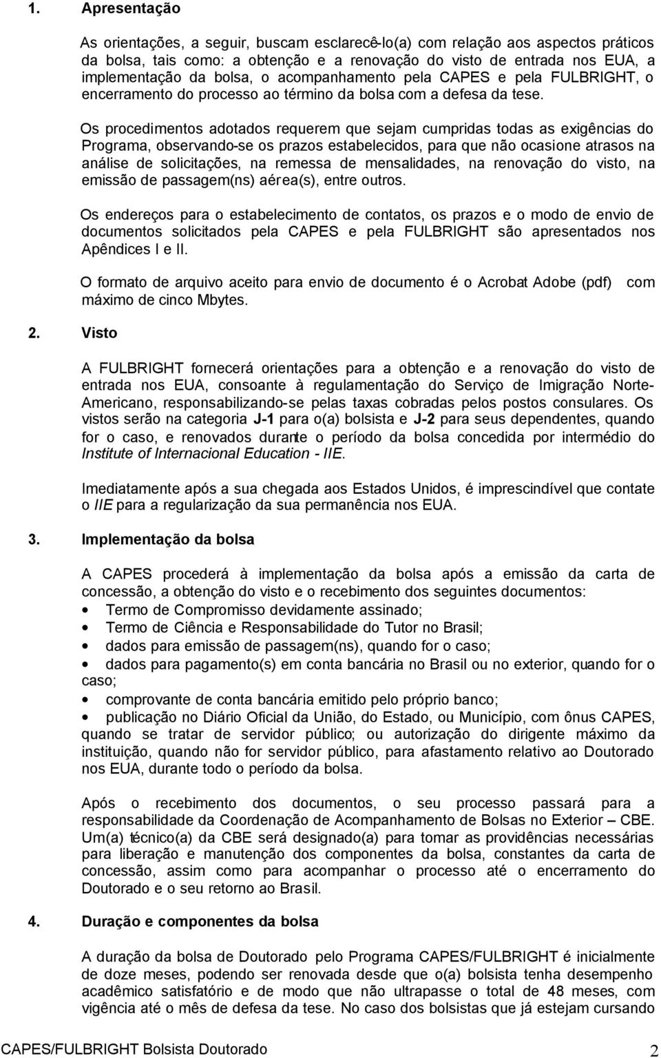 acompanhamento pela CAPES e pela FULBRIGHT, o encerramento do processo ao término da bolsa com a defesa da tese.