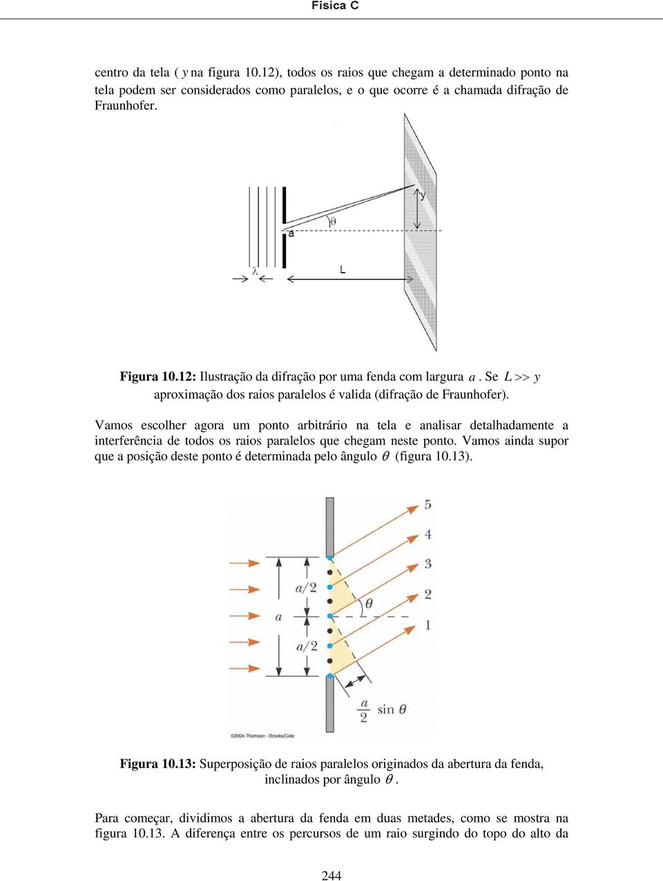 Vamos escolher agora um ponto arbitrário na tela e analisar detalhadamente a interferência de todos os raios paralelos que chegam neste ponto.