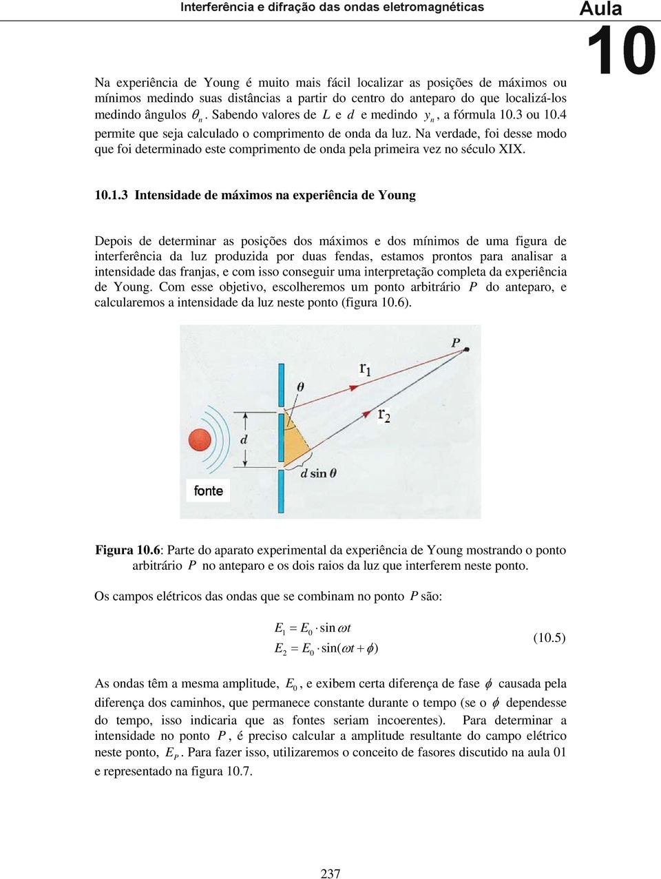 Na verdade, foi desse modo que foi determinado este comprimento de onda pela primeira vez no século XIX. 10