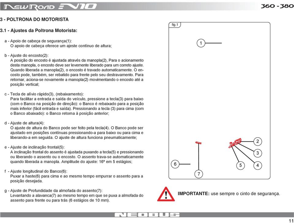 manopla, o encosto deve ser levemente liberado para um correto ajuste. Quando liberada a manopla(), o encosto é travado automaticamente.
