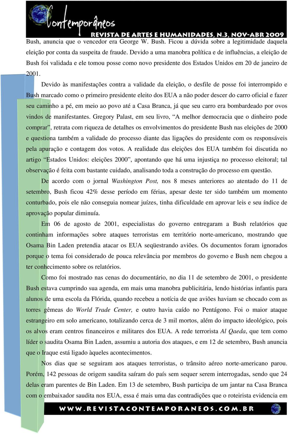 Devido às manifestações contra a validade da eleição, o desfile de posse foi interrompido e Bush marcado como o primeiro presidente eleito dos EUA a não poder descer do carro oficial e fazer seu