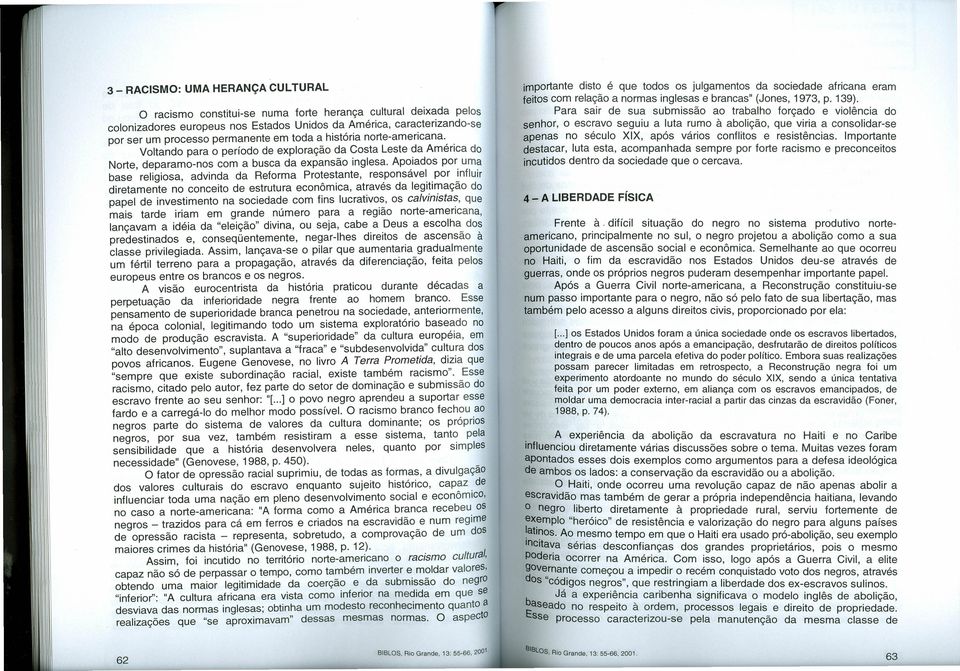 Apoiados por uma base religiosa, advinda da Reforma Protestante, responsável por influir diretamente no conceito de estrutura econômica, através da legitimação do papel de investimento na sociedade