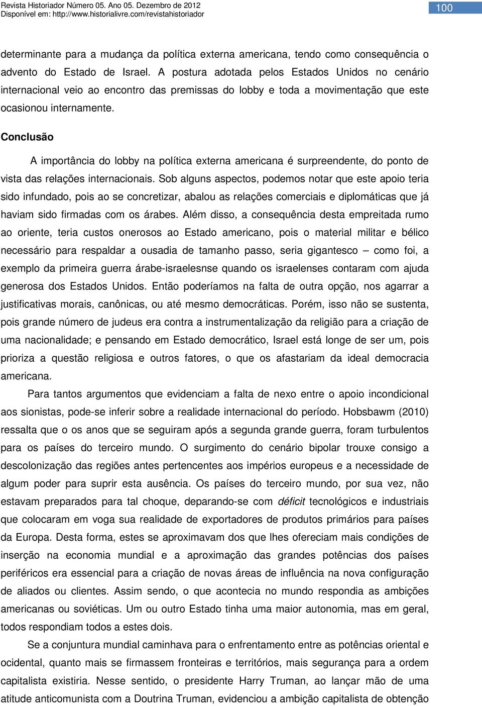 Conclusão A importância do lobby na política externa americana é surpreendente, do ponto de vista das relações internacionais.