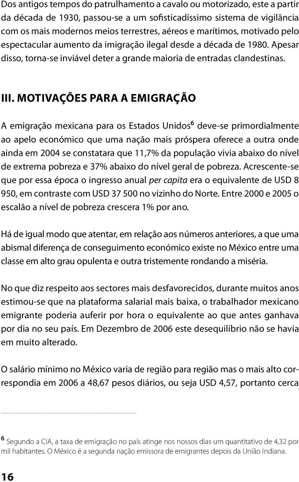 Motivações para a emigração A emigração mexicana para os Estados Unidos 6 deve-se primordialmente ao apelo económico que uma nação mais próspera oferece a outra onde ainda em 2004 se constatara que