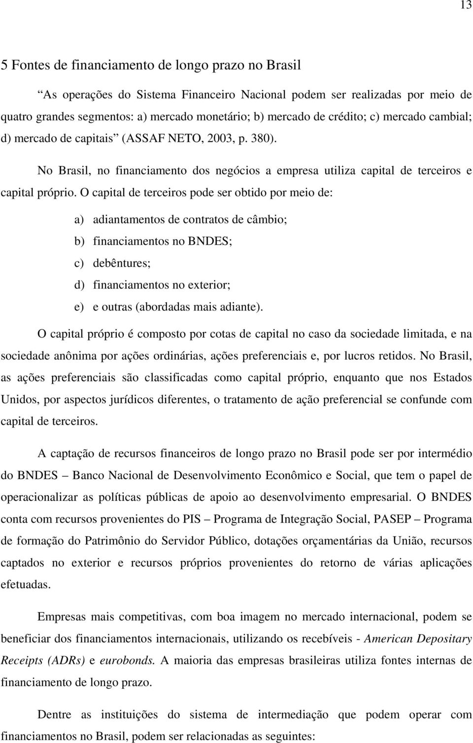 O capital de terceiros pode ser obtido por meio de: a) adiantamentos de contratos de câmbio; b) financiamentos no BNDES; c) debêntures; d) financiamentos no exterior; e) e outras (abordadas mais