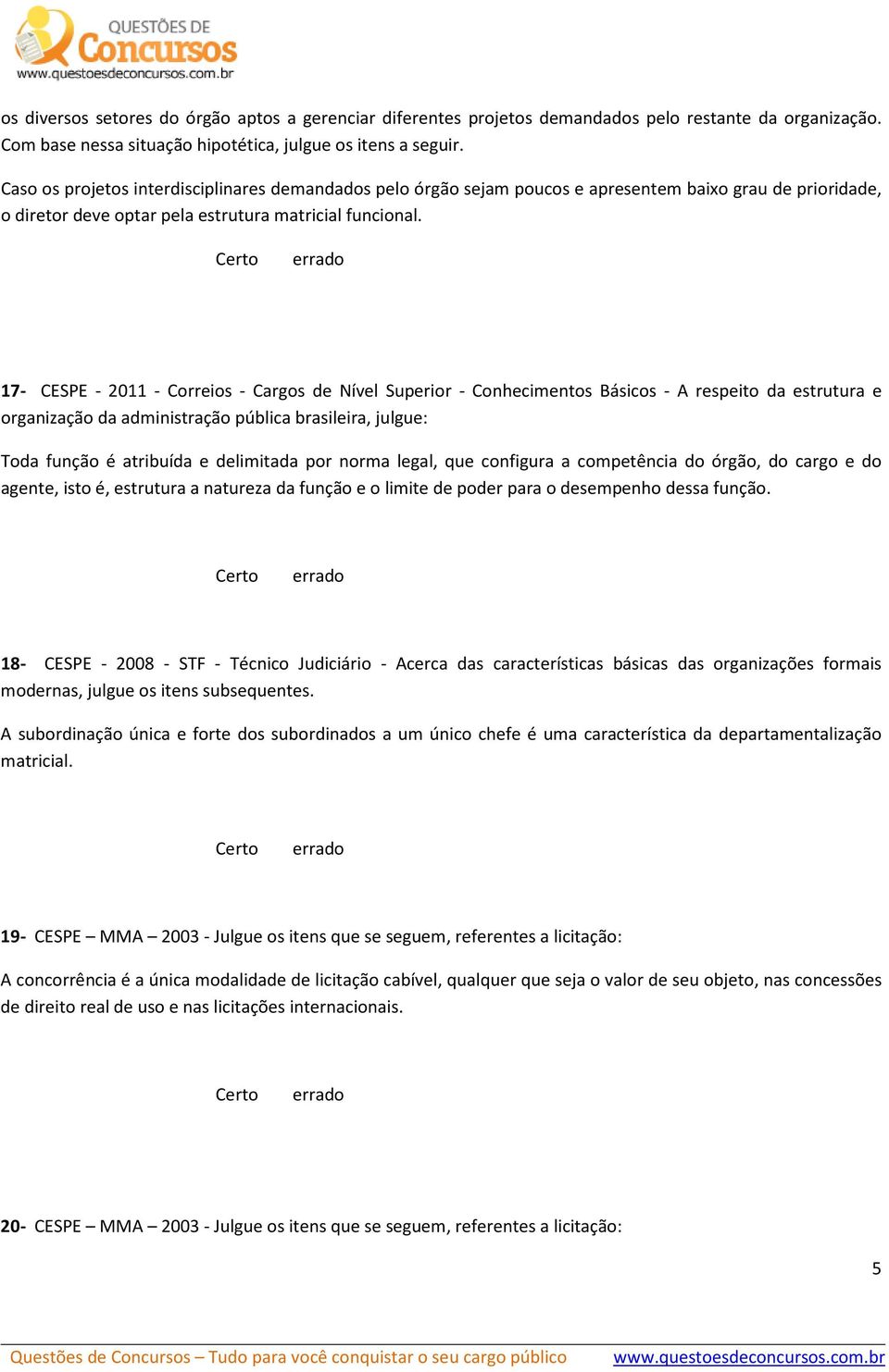 17- CESPE - 2011 - Correios - Cargos de Nível Superior - Conhecimentos Básicos - A respeito da estrutura e organização da administração pública brasileira, julgue: Toda função é atribuída e