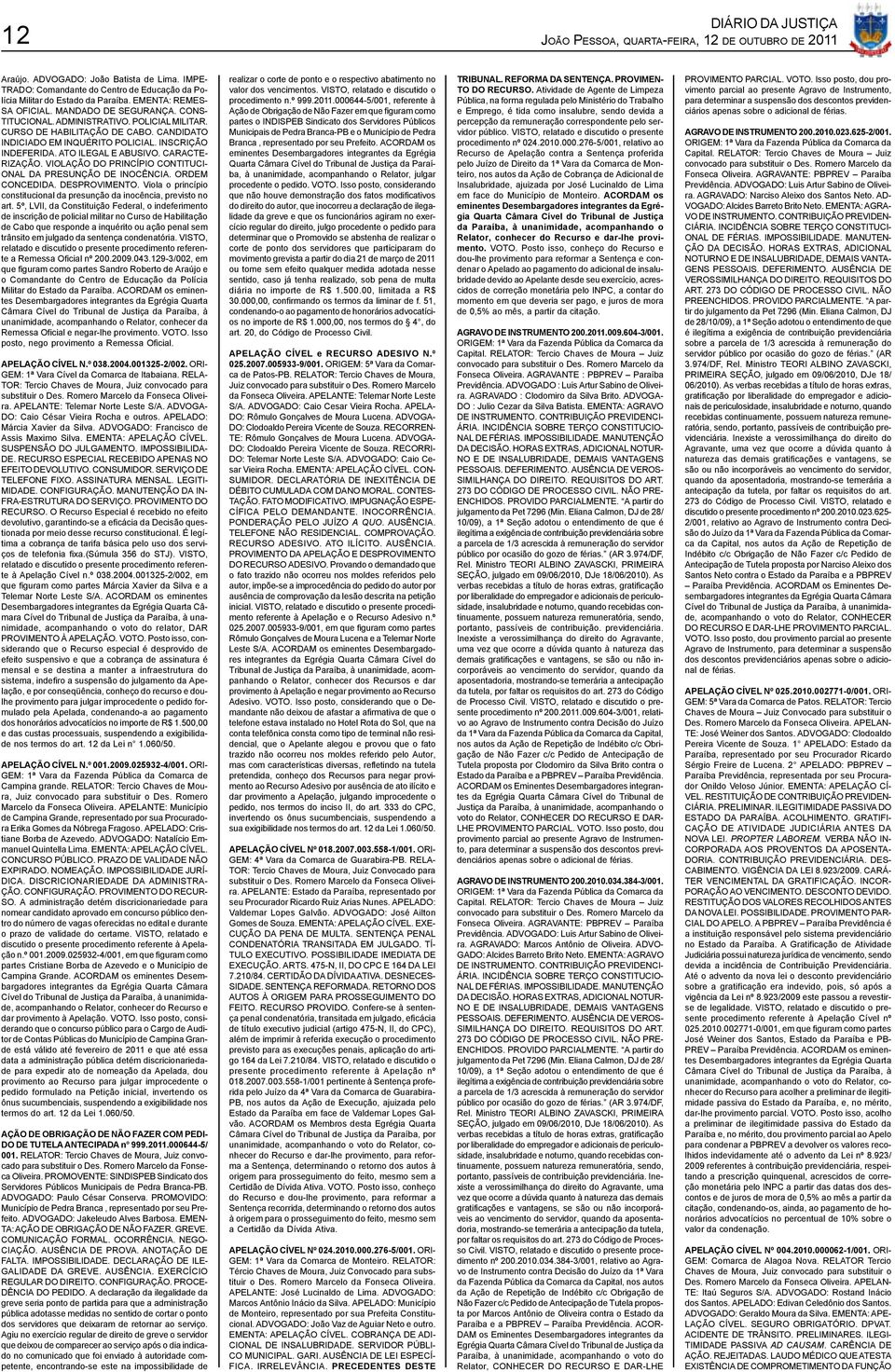 VIOLAÇÃO DO PRINCÍPIO CONTITUCI- ONAL DA PRESUNÇÃO DE INOCÊNCIA. ORDEM CONCEDIDA. DESPROVIMENTO. Viola o princípio constitucional da presunção da inocência, previsto no art.