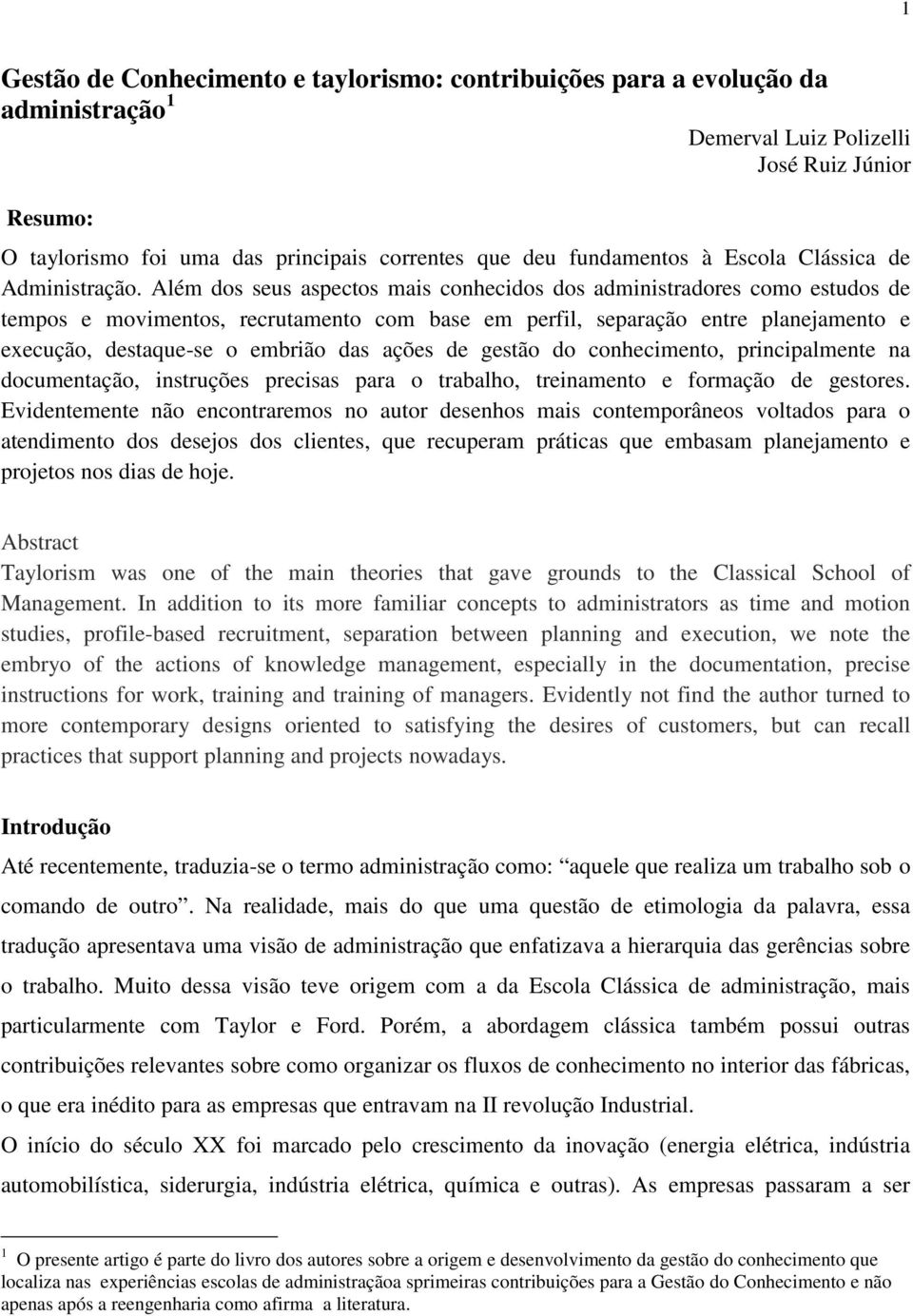 Além dos seus aspectos mais conhecidos dos administradores como estudos de tempos e movimentos, recrutamento com base em perfil, separação entre planejamento e execução, destaque-se o embrião das