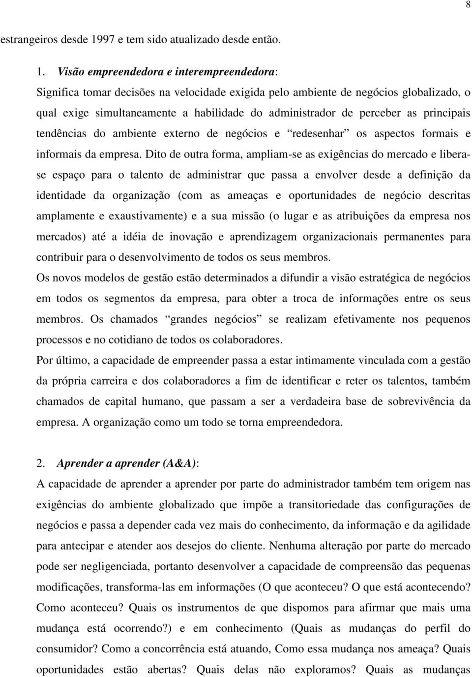 Visão empreendedora e interempreendedora: Significa tomar decisões na velocidade exigida pelo ambiente de negócios globalizado, o qual exige simultaneamente a habilidade do administrador de perceber