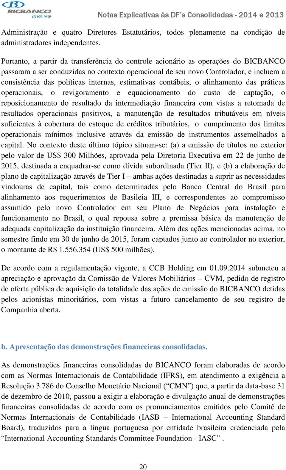 internas, estimativas contábeis, o alinhamento das práticas operacionais, o revigoramento e equacionamento do custo de captação, o reposicionamento do resultado da intermediação financeira com vistas