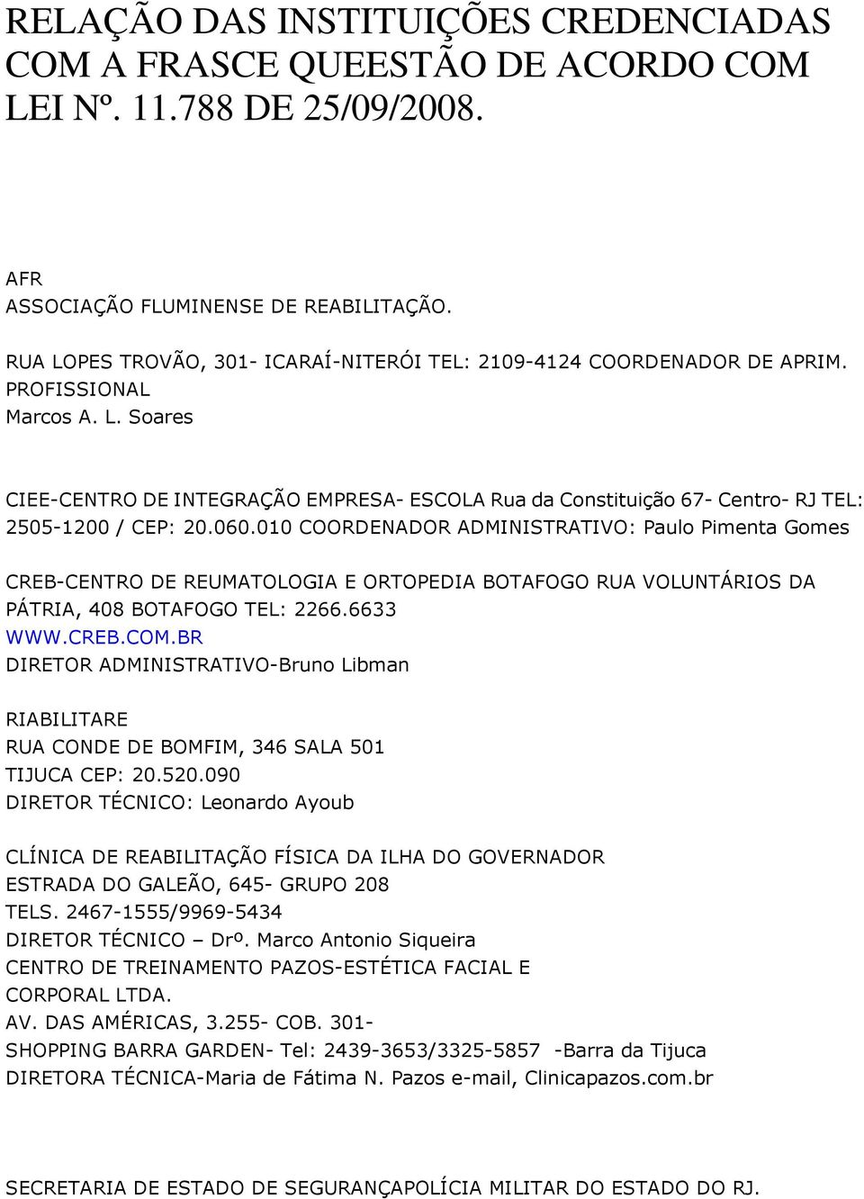 060.010 COORDENADOR ADMINISTRATIVO: Paulo Pimenta Gomes CREB-CENTRO DE REUMATOLOGIA E ORTOPEDIA BOTAFOGO RUA VOLUNTÁRIOS DA PÁTRIA, 408 BOTAFOGO TEL: 2266.6633 WWW.CREB.COM.