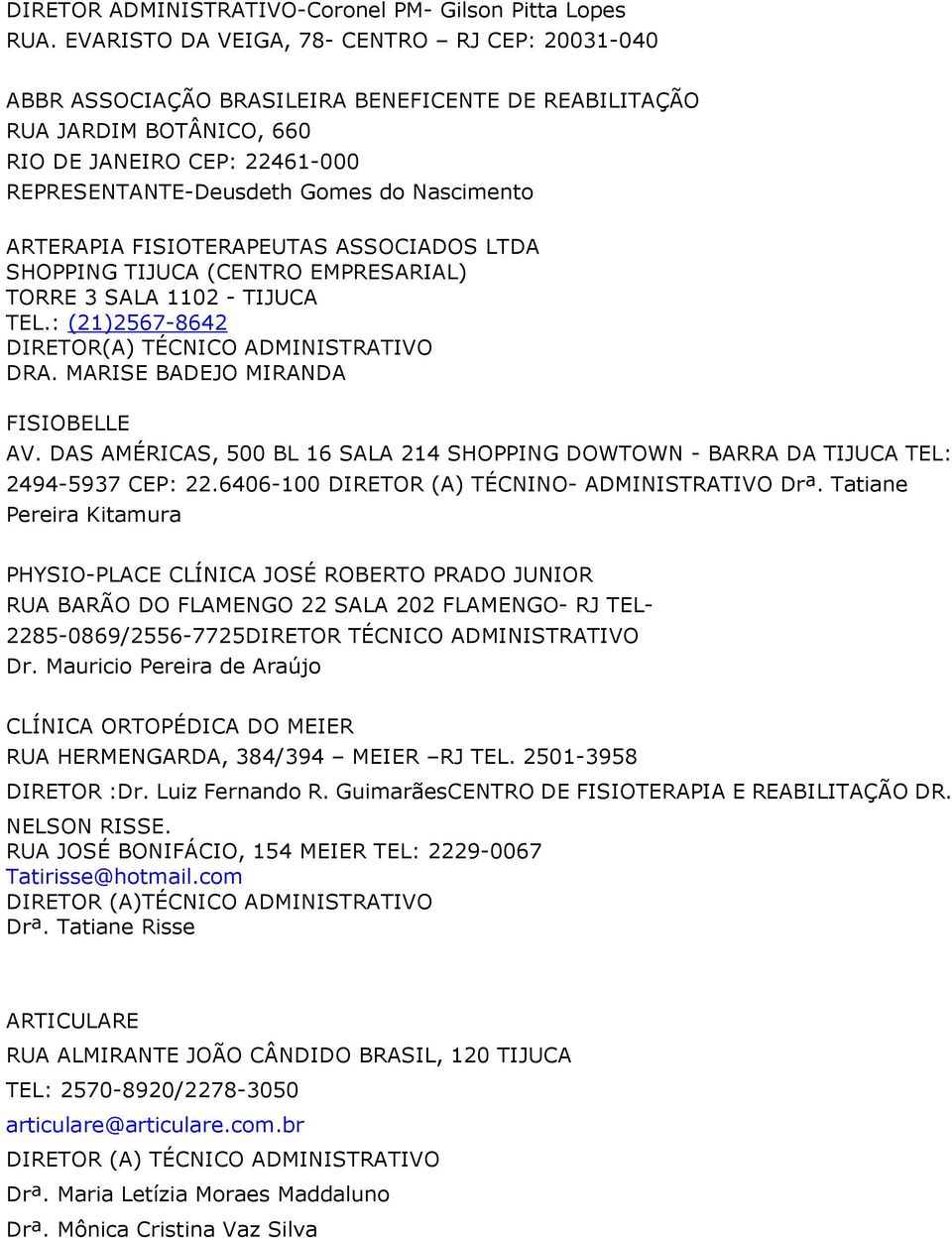 Nascimento ARTERAPIA FISIOTERAPEUTAS ASSOCIADOS LTDA SHOPPING TIJUCA (CENTRO EMPRESARIAL) TORRE 3 SALA 1102 - TIJUCA TEL.: (21)2567-8642 DIRETOR(A) TÉCNICO ADMINISTRATIVO DRA.