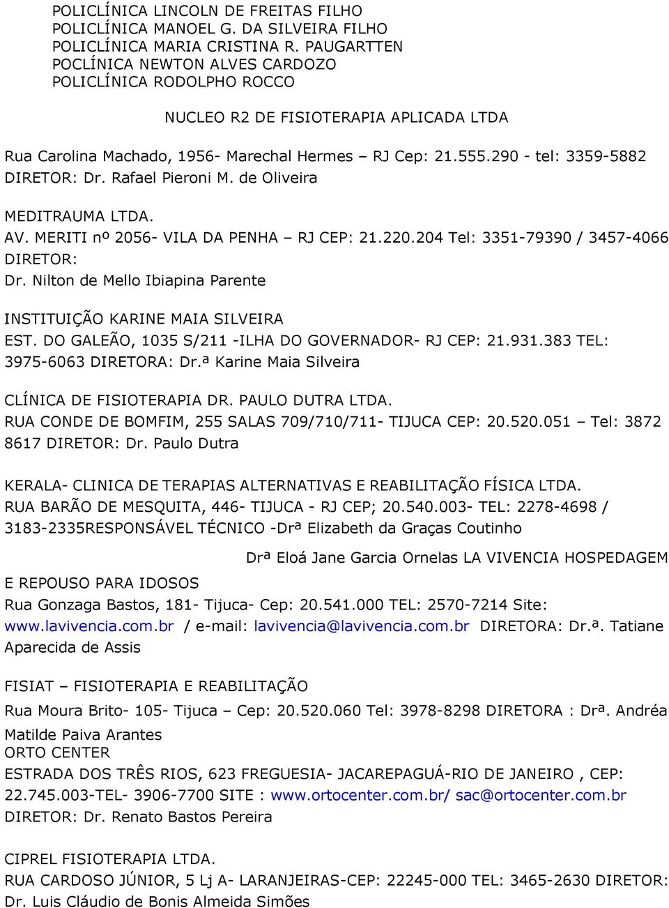 290 - tel: 3359-5882 DIRETOR: Dr. Rafael Pieroni M. de Oliveira MEDITRAUMA LTDA. AV. MERITI nº 2056- VILA DA PENHA RJ CEP: 21.220.204 Tel: 3351-79390 / 3457-4066 DIRETOR: Dr.