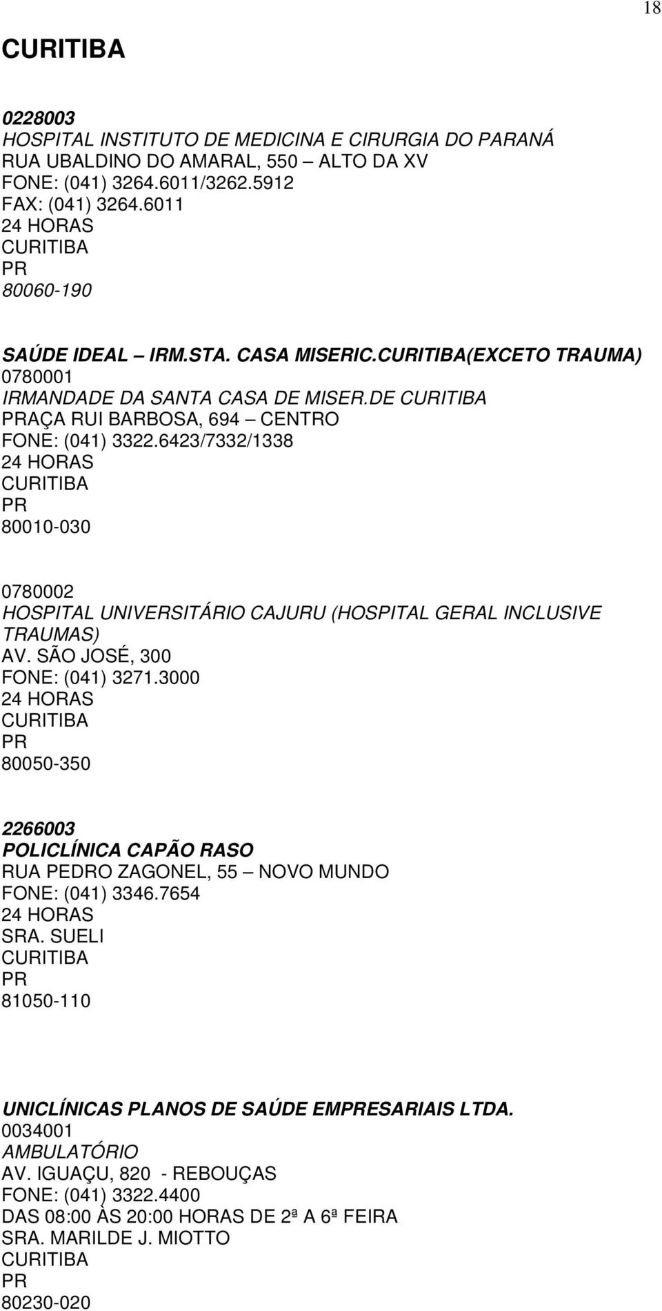 6423/7332/1338 CURITIBA PR 80010-030 0780002 HOITAL UNIVEITÁRIO CAJURU (HOITAL GERAL INCLUSIVE TRAUMAS) AV. SÃO JOSÉ, 300 FONE: (041) 3271.