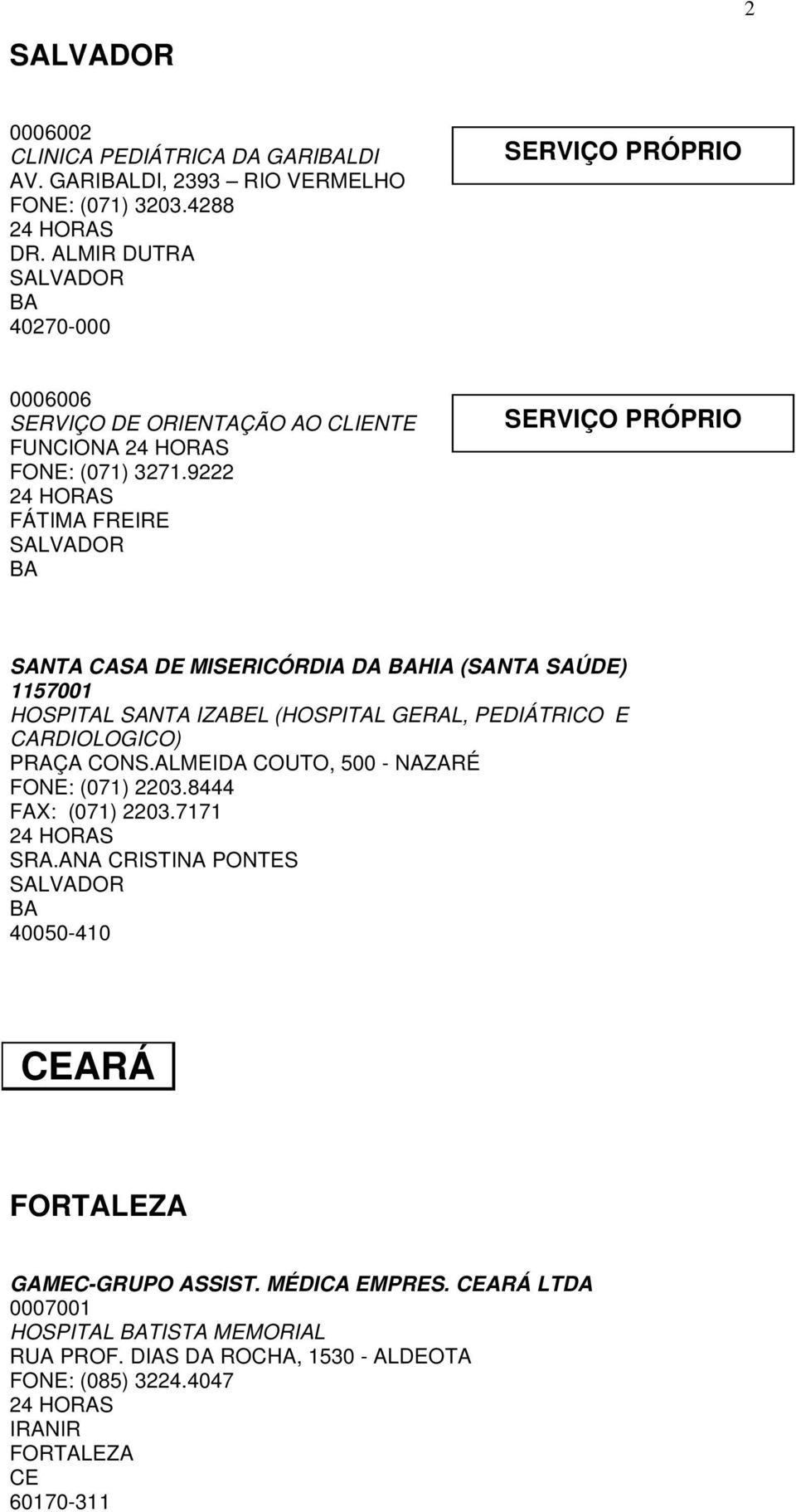 9222 FÁTIMA FREIRE SALVADOR BA SERVIÇO PRÓPRIO SANTA CASA DE MISERICÓRDIA DA BAHIA (SANTA SAÚDE) 1157001 HOITAL SANTA IZABEL (HOITAL GERAL, PEDIÁTRICO E CARDIOLOGICO) PRAÇA