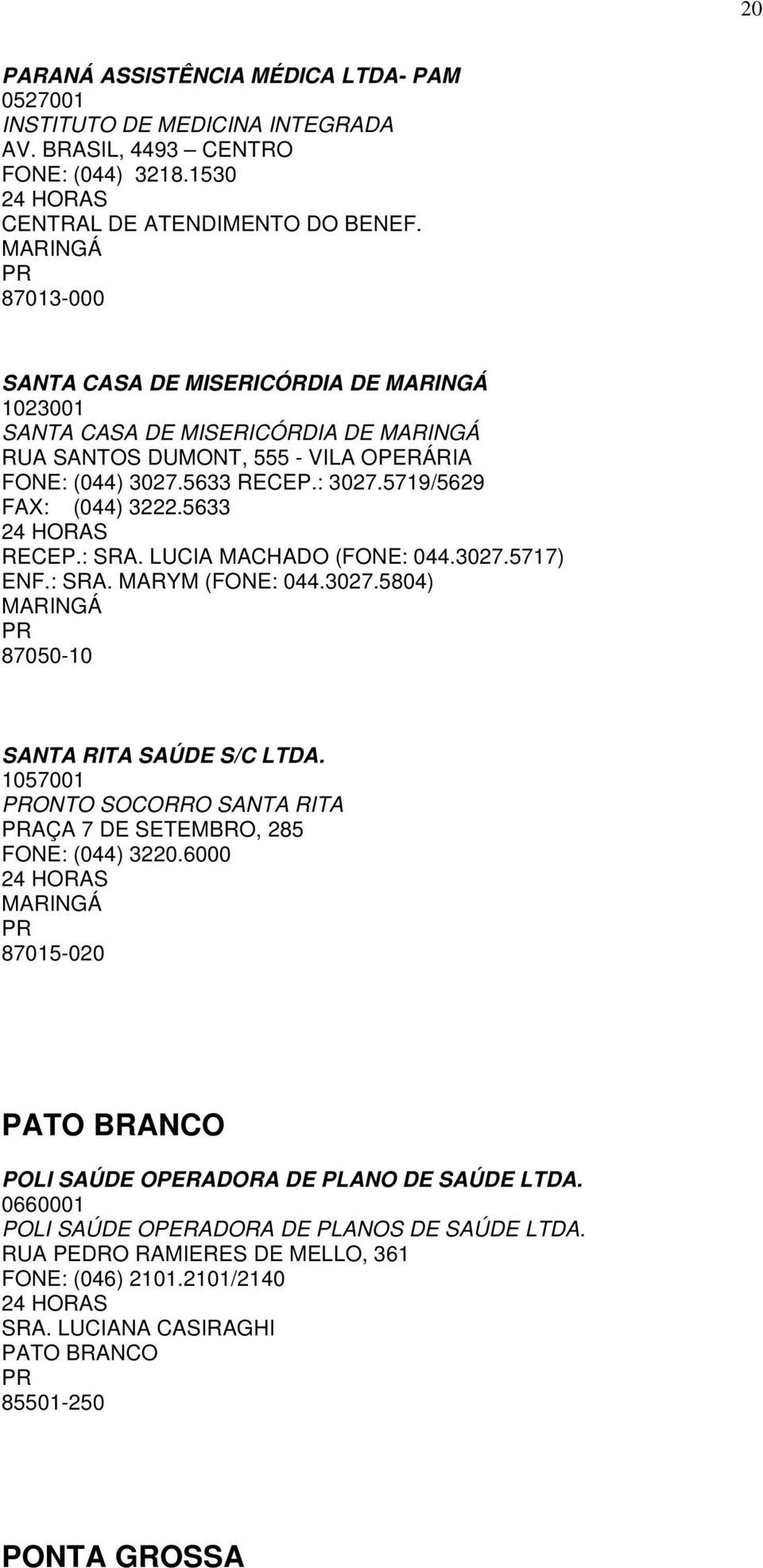 5719/5629 FAX: (044) 3222.5633 RECEP.: SRA. LUCIA MACHADO (FONE: 044.3027.5717) ENF.: SRA. MARYM (FONE: 044.3027.5804) MARINGÁ PR 87050-10 SANTA RITA SAÚDE S/C LTDA.