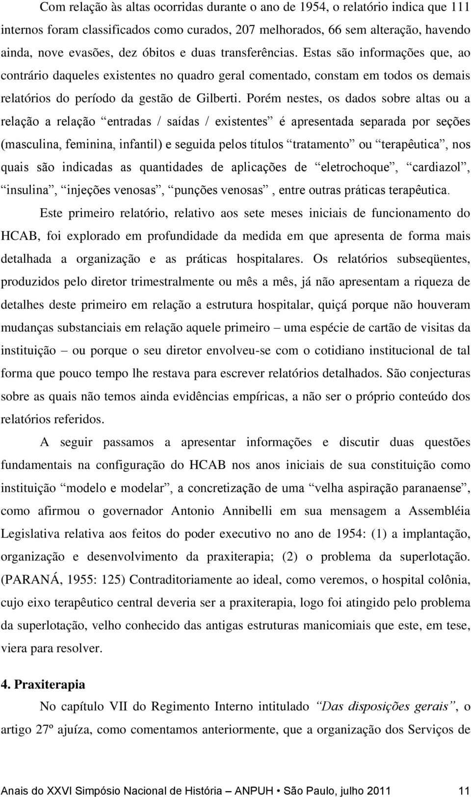 Porém nestes, os dados sobre altas ou a relação a relação entradas / saídas / existentes é apresentada separada por seções (masculina, feminina, infantil) e seguida pelos títulos tratamento ou