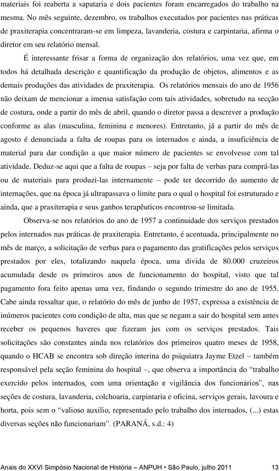 É interessante frisar a forma de organização dos relatórios, uma vez que, em todos há detalhada descrição e quantificação da produção de objetos, alimentos e as demais produções das atividades de