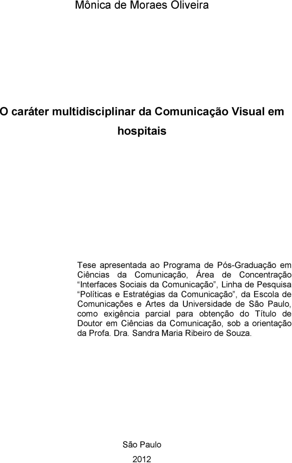 e Estratégias da Comunicação, da Escola de Comunicações e Artes da Universidade de São Paulo, como exigência parcial para