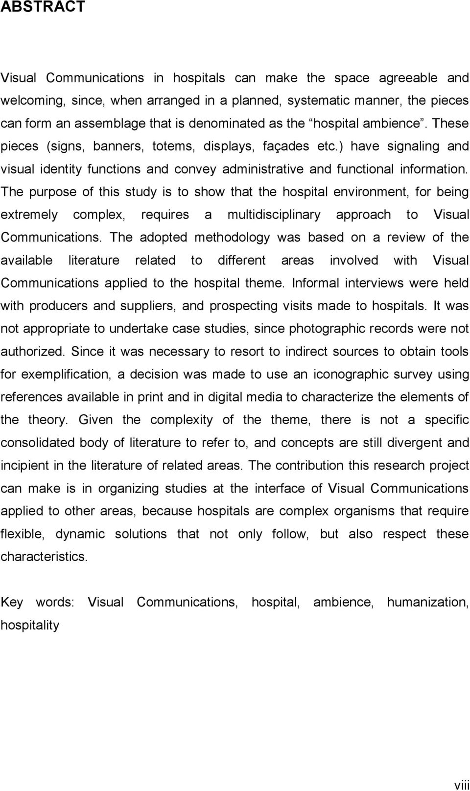 The purpose of this study is to show that the hospital environment, for being extremely complex, requires a multidisciplinary approach to Visual Communications.