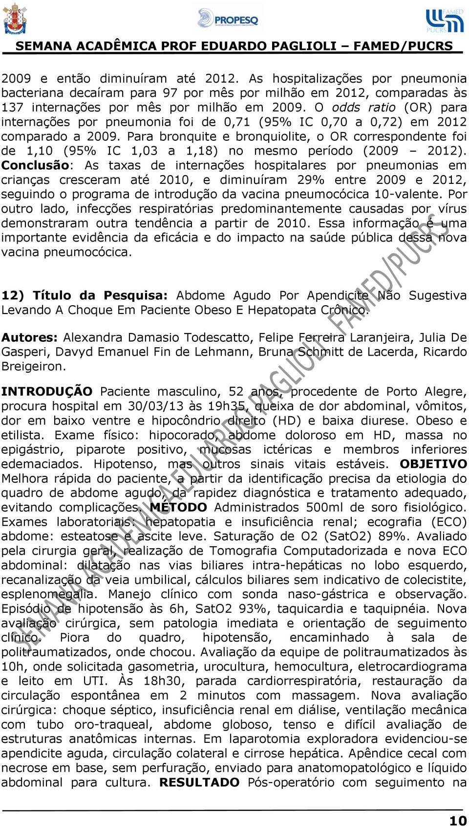 Para bronquite e bronquiolite, o OR correspondente foi de 1,10 (95% IC 1,03 a 1,18) no mesmo período (2009 2012).