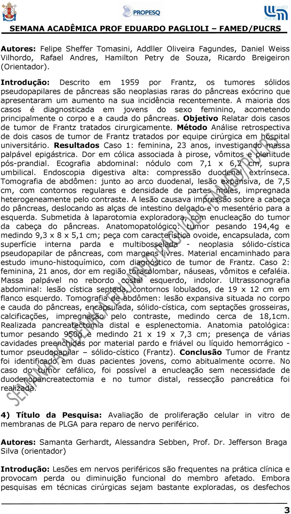 A maioria dos casos é diagnosticada em jovens do sexo feminino, acometendo principalmente o corpo e a cauda do pâncreas. Objetivo Relatar dois casos de tumor de Frantz tratados cirurgicamente.