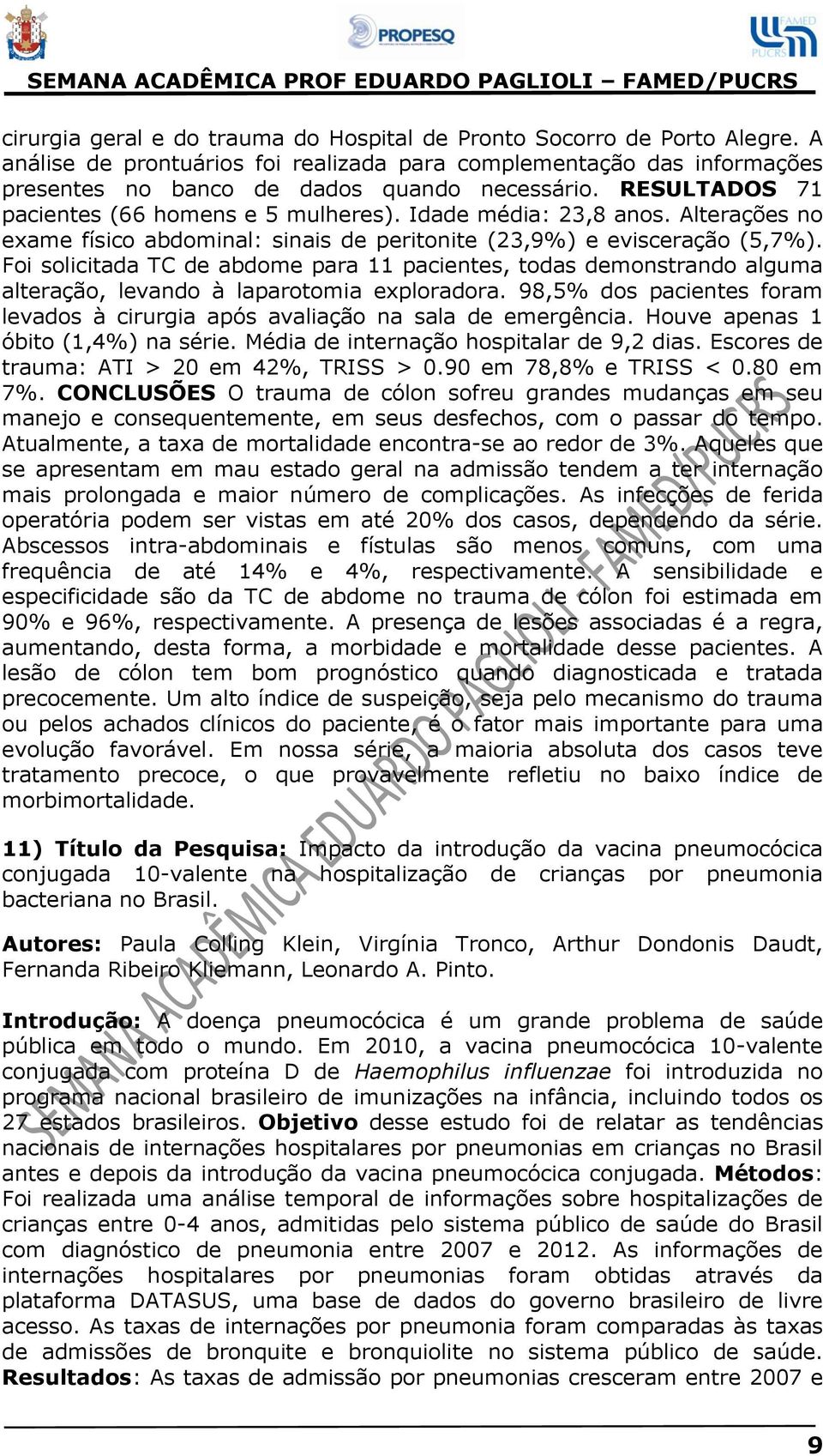 Foi solicitada TC de abdome para 11 pacientes, todas demonstrando alguma alteração, levando à laparotomia exploradora.