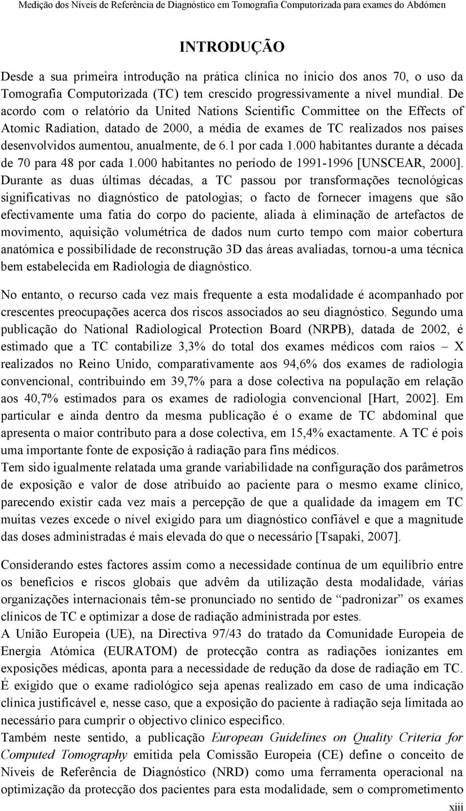 de 6.1 por cada 1.000 habitantes durante a década de 70 para 48 por cada 1.000 habitantes no período de 1991-1996 [UNSCEAR, 2000].