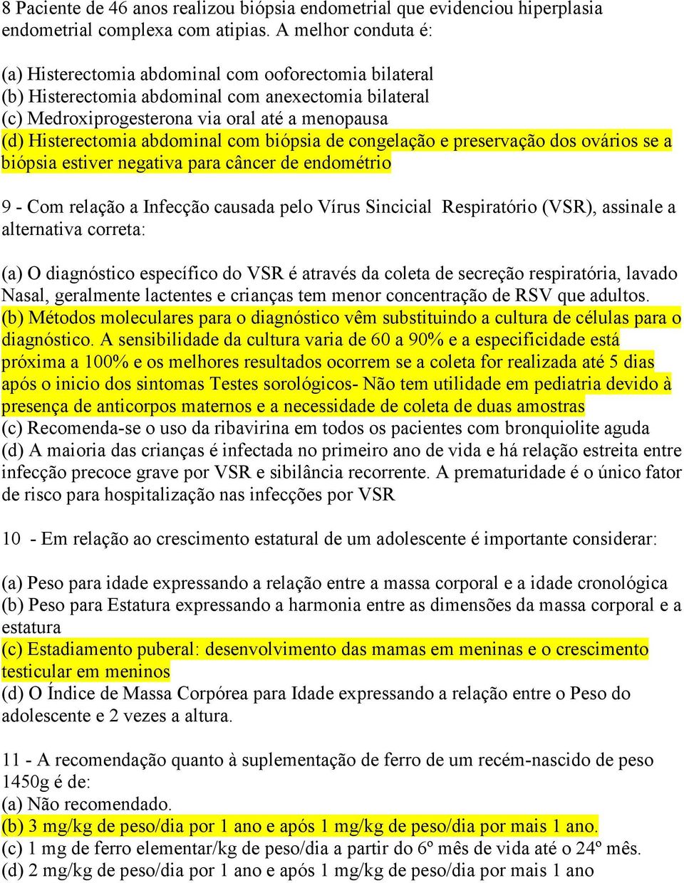 abdominal com biópsia de congelação e preservação dos ovários se a biópsia estiver negativa para câncer de endométrio 9 - Com relação a Infecção causada pelo Vírus Sincicial Respiratório (VSR),