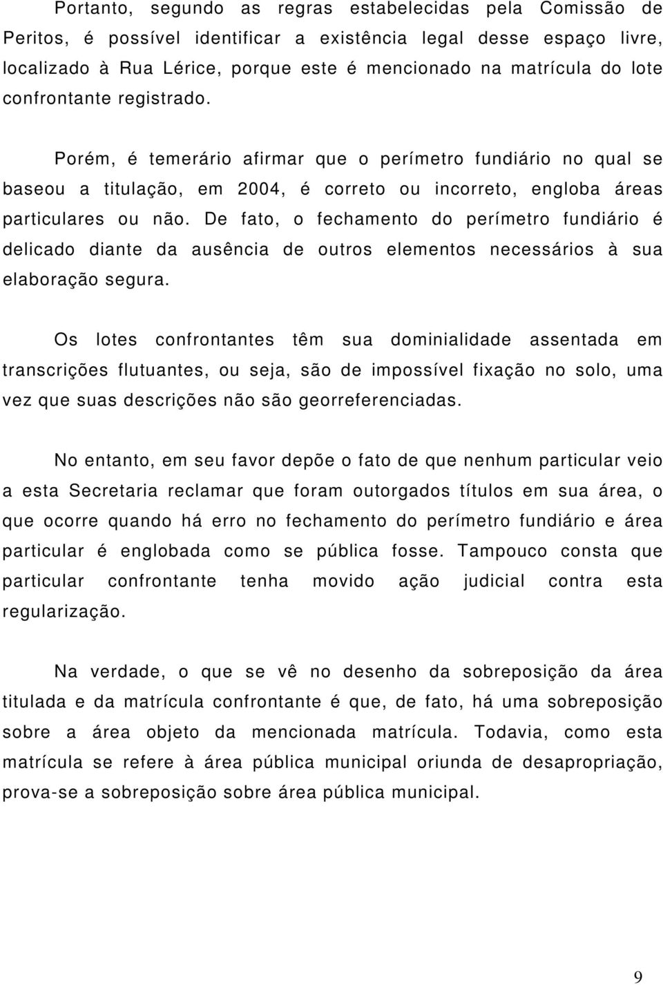 De fato, o fechamento do perímetro fundiário é delicado diante da ausência de outros elementos necessários à sua elaboração segura.