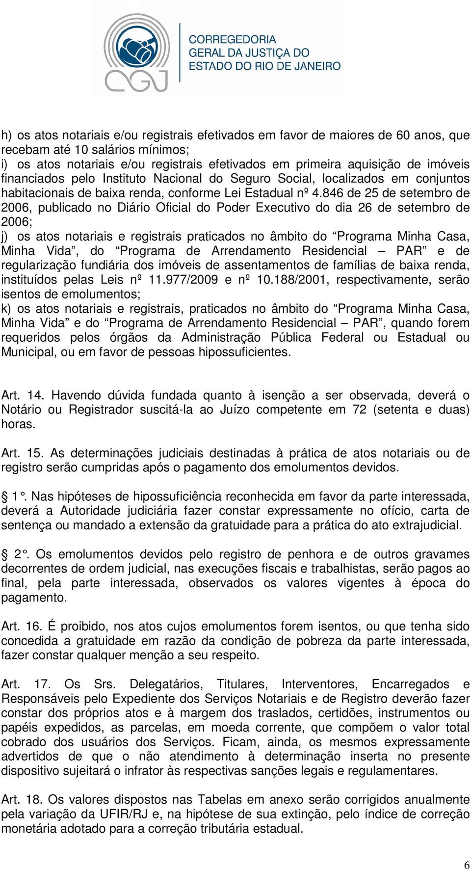 846 de 25 de setembro de 2006, publicado no Diário Oficial do Poder Executivo do dia 26 de setembro de 2006; j) os atos notariais e registrais praticados no âmbito do Programa Minha Casa, Minha Vida,