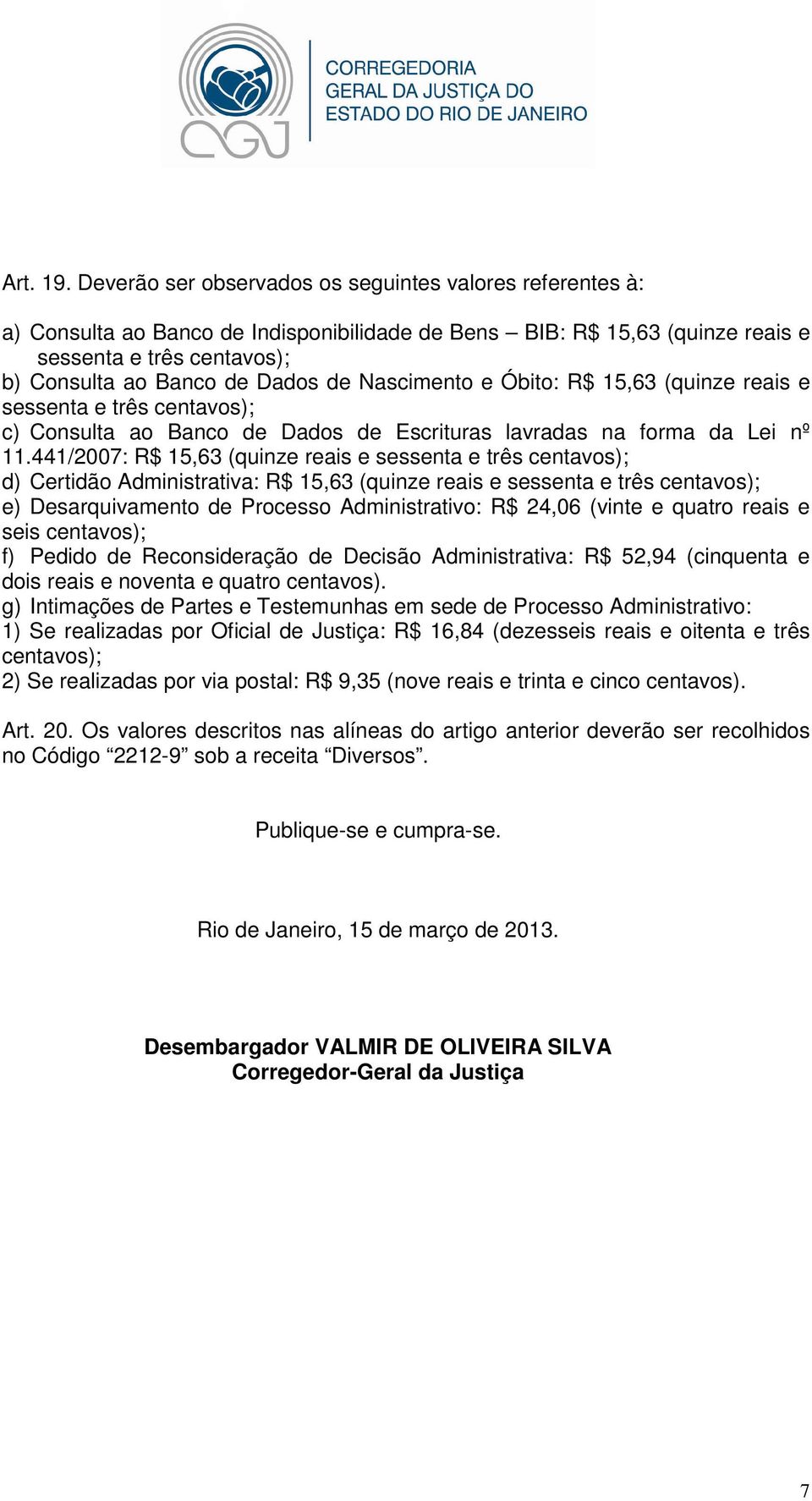 Nascimento e Óbito: R$ 15,63 (quinze reais e sessenta e três centavos); c) Consulta ao Banco de Dados de Escrituras lavradas na forma da Lei nº 11.