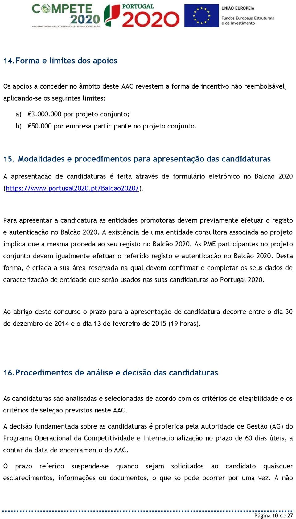 Modalidades e procedimentos para apresentação das candidaturas A apresentação de candidaturas é feita através de formulário eletrónico no Balcão 2020 (https://www.portugal2020.pt/balcao2020/).