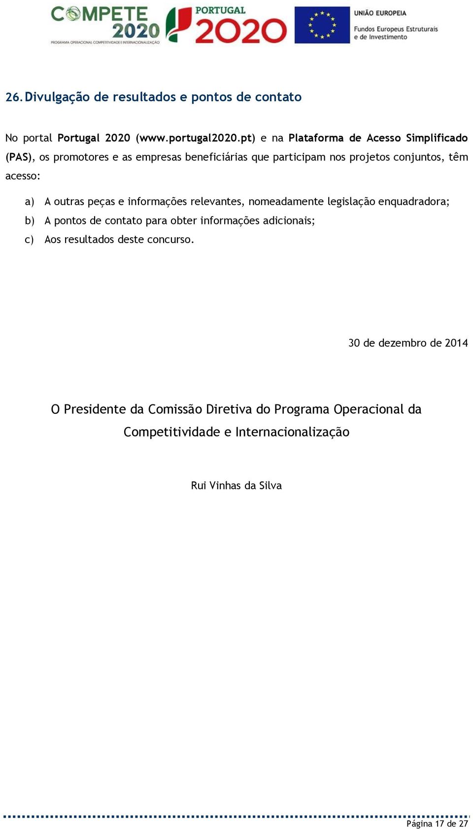 acesso: a) A outras peças e informações relevantes, nomeadamente legislação enquadradora; b) A pontos de contato para obter informações