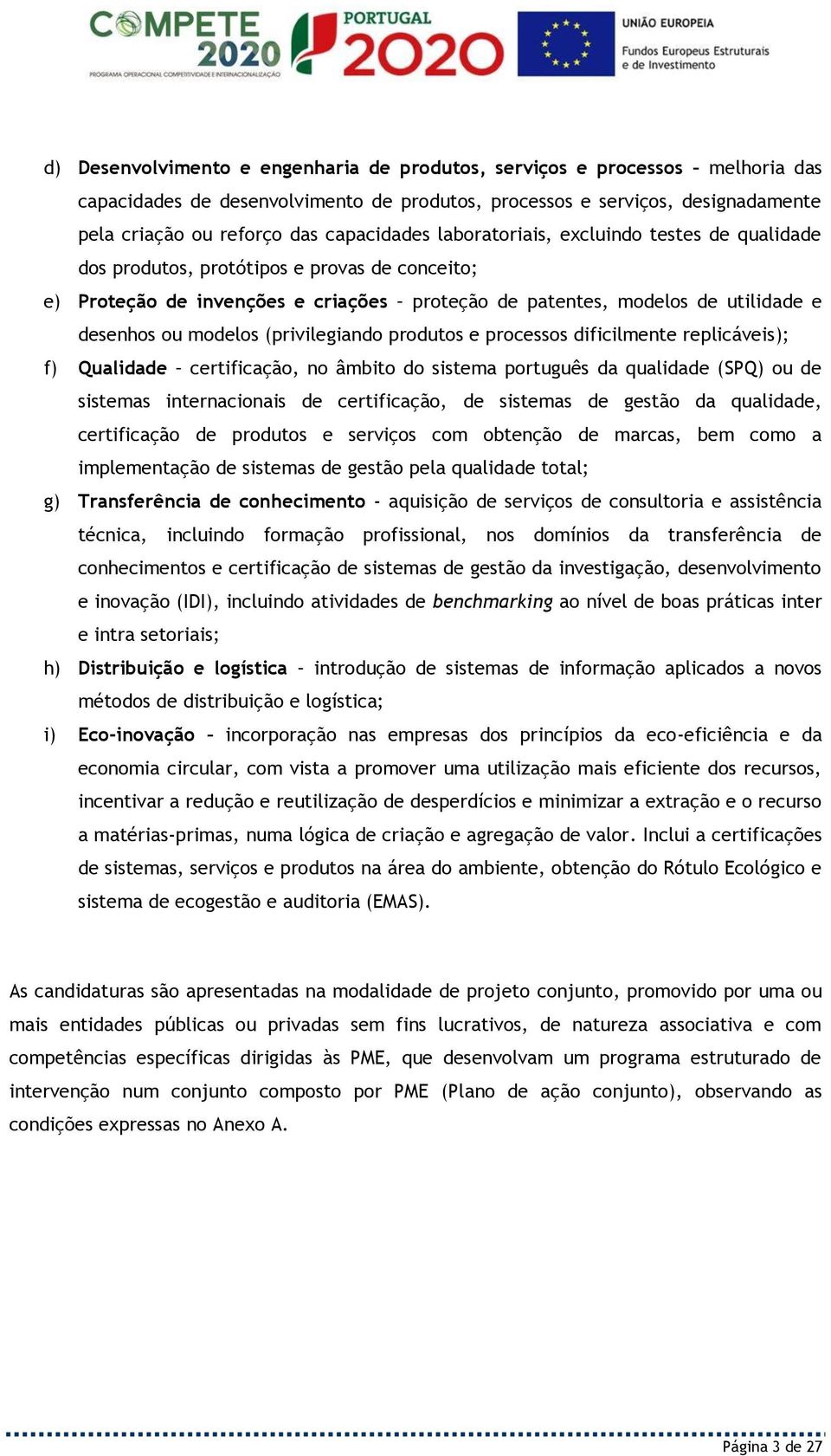 (privilegiando produtos e processos dificilmente replicáveis); f) Qualidade certificação, no âmbito do sistema português da qualidade (SPQ) ou de sistemas internacionais de certificação, de sistemas