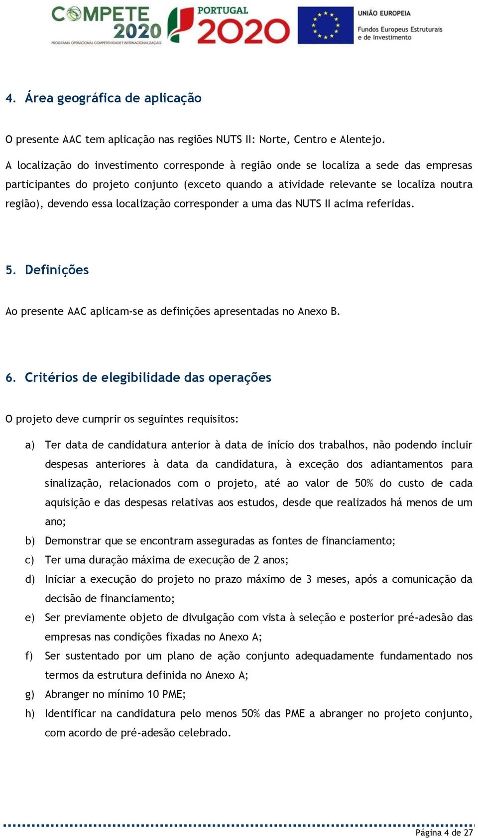 localização corresponder a uma das NUTS II acima referidas. 5. Definições Ao presente AAC aplicam-se as definições apresentadas no Anexo B. 6.