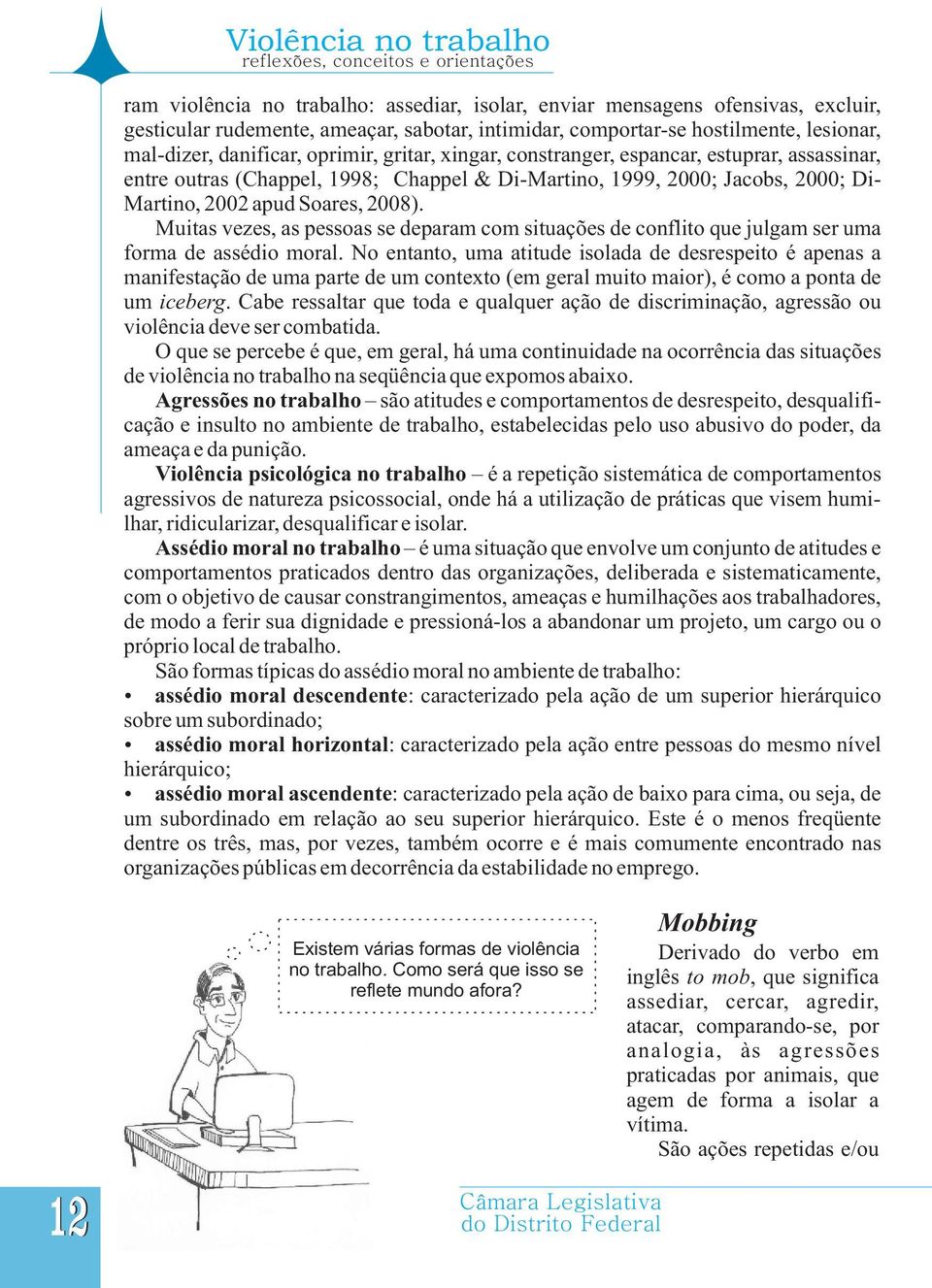 Muitas vezes, as pessoas se deparam com situações de conflito que julgam ser uma forma de assédio moral.