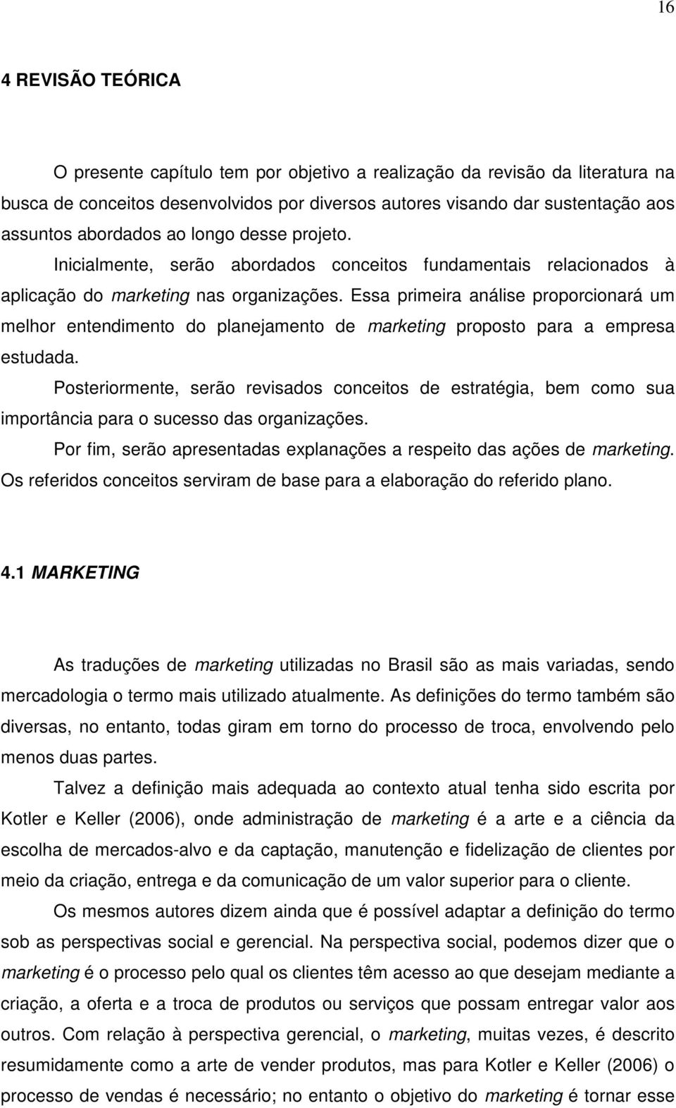 Essa primeira análise proporcionará um melhor entendimento do planejamento de marketing proposto para a empresa estudada.