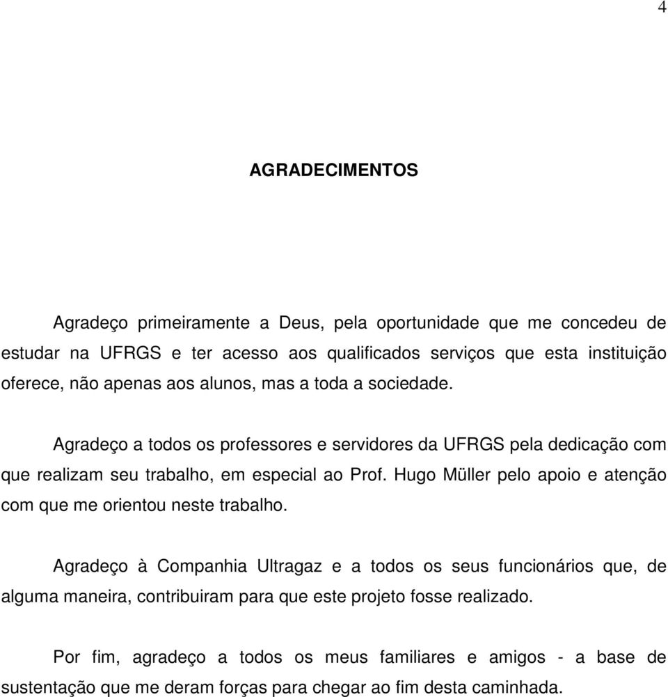 Agradeço a todos os professores e servidores da UFRGS pela dedicação com que realizam seu trabalho, em especial ao Prof.