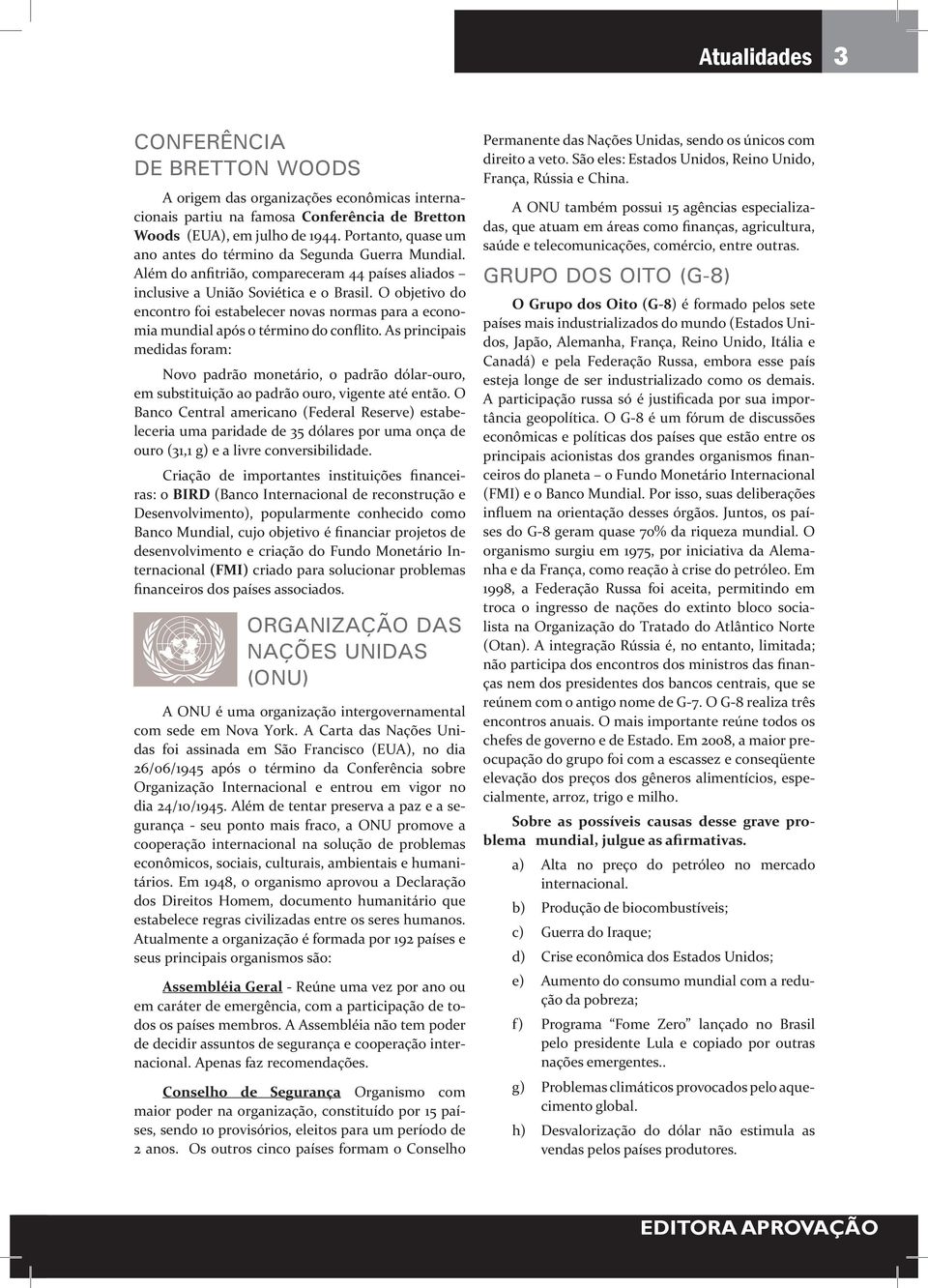 O objetivo do encontro foi estabelecer novas normas para a economia mundial após o término do conflito.