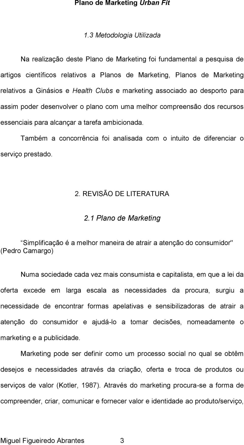 Também a concorrência foi analisada com o intuito de diferenciar o serviço prestado. 2. REVISÃO DE LITERATURA 2.