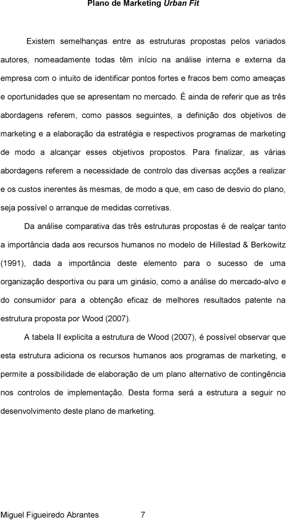 É ainda de referir que as três abordagens referem, como passos seguintes, a definição dos objetivos de marketing e a elaboração da estratégia e respectivos programas de marketing de modo a alcançar