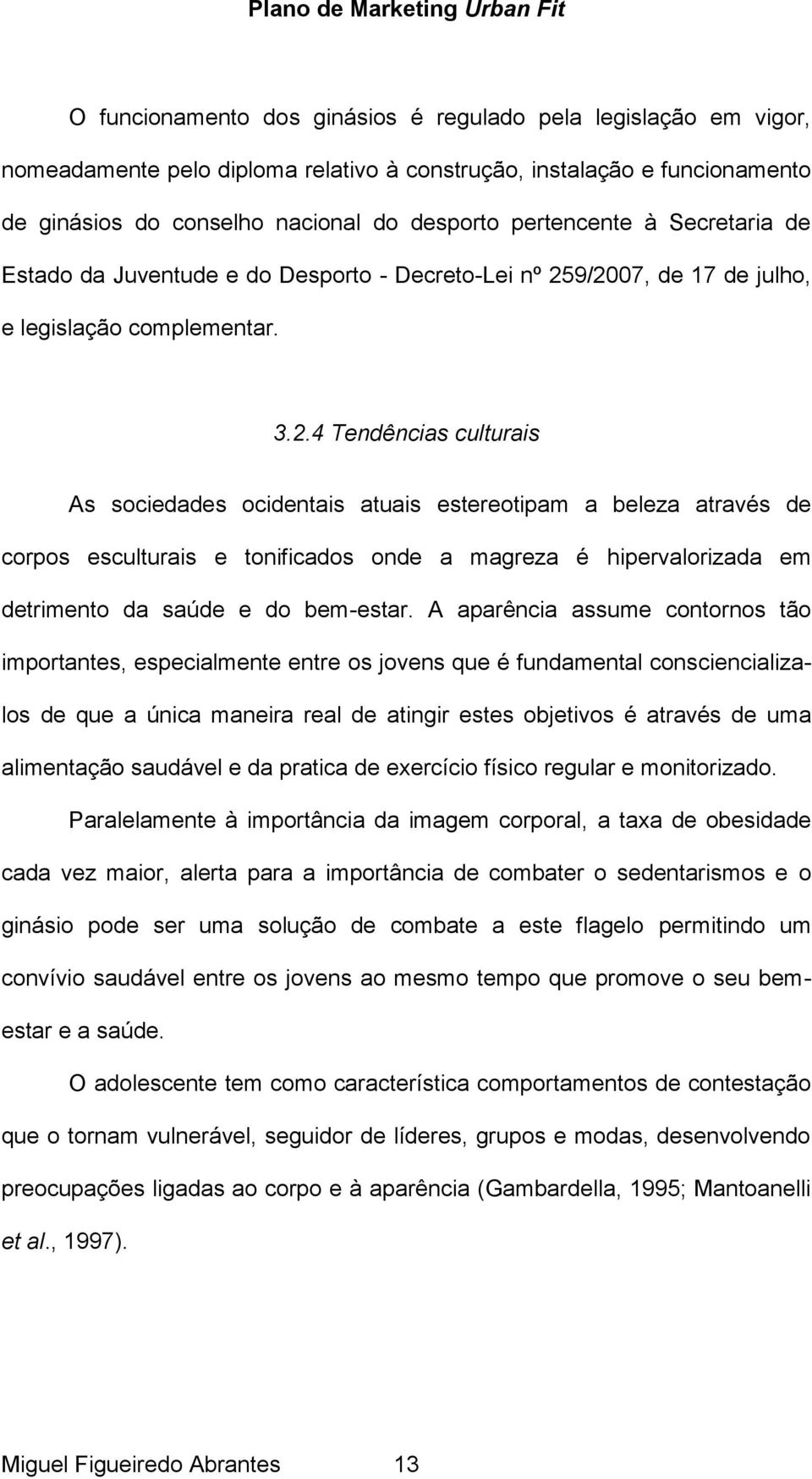 9/2007, de 17 de julho, e legislação complementar. 3.2.4 Tendências culturais As sociedades ocidentais atuais estereotipam a beleza através de corpos esculturais e tonificados onde a magreza é hipervalorizada em detrimento da saúde e do bem-estar.