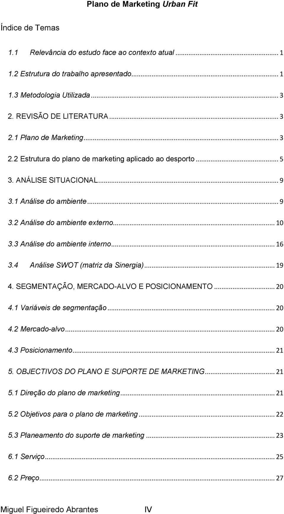 4 Análise SWOT (matriz da Sinergia)... 19 4. SEGMENTAÇÃO, MERCADO-ALVO E POSICIONAMENTO... 20 4.1 Variáveis de segmentação... 20 4.2 Mercado-alvo... 20 4.3 Posicionamento... 21 5.