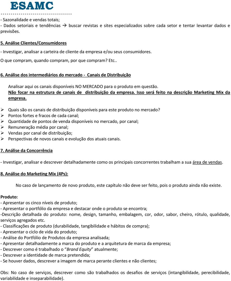 Análise dos intermediários do mercado - Canais de Distribuição Analisar aqui os canais disponíveis NO MERCADO para o produto em questão. Não focar na estrutura de canais de distribuição da empresa.