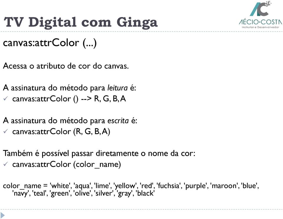 é: canvas:attrcolor (R, G, B, A) Também é possível passar diretamente o nome da cor: canvas:attrcolor