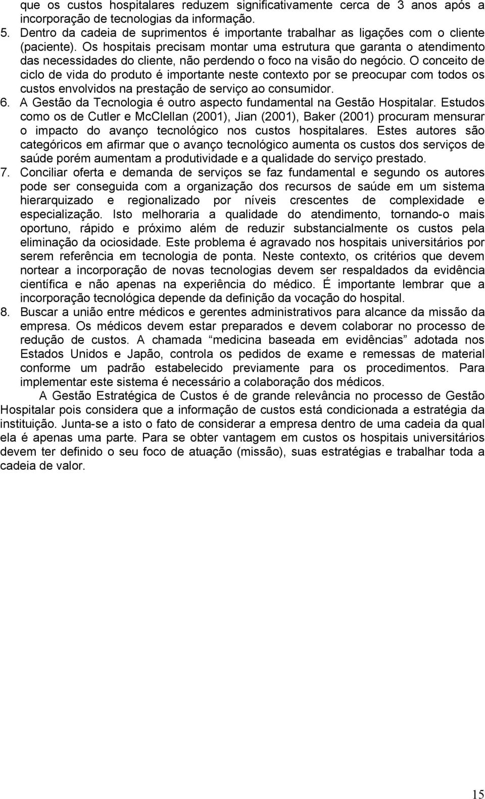 Os hospitais precisam montar uma estrutura que garanta o atendimento das necessidades do cliente, não perdendo o foco na visão do negócio.